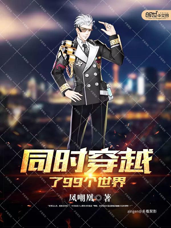 《同时穿越了99个世界》(校对版全本)作者:凤嘲凰.jpg 《同时穿越了99个世界》(校对版全本)作者:凤嘲凰.jpg
